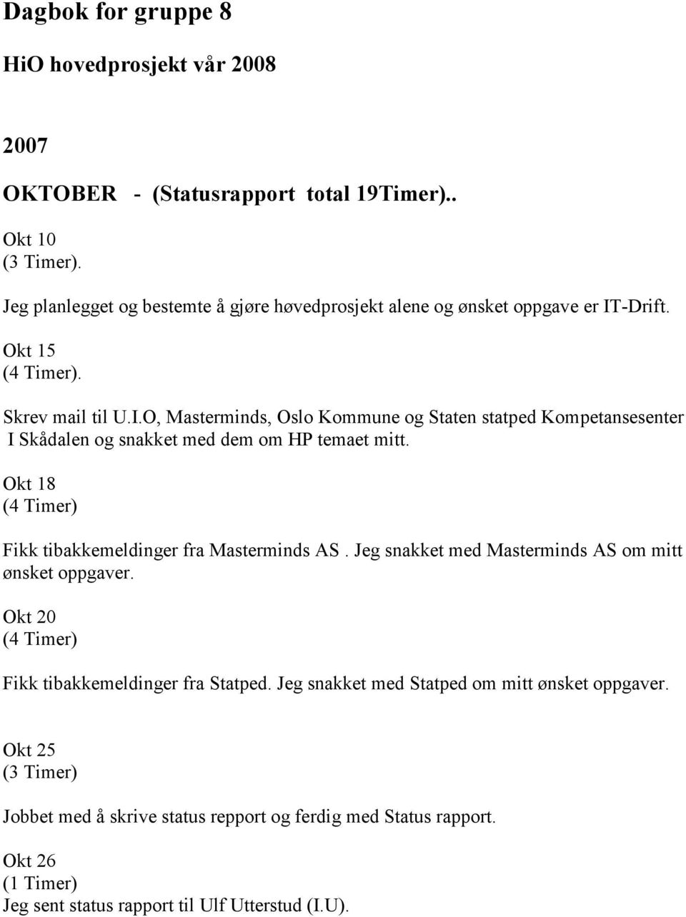 -Drift. Okt 15 (4 Timer). Skrev mail til U.I.O, Masterminds, Oslo Kommune og Staten statped Kompetansesenter I Skådalen og snakket med dem om HP temaet mitt.