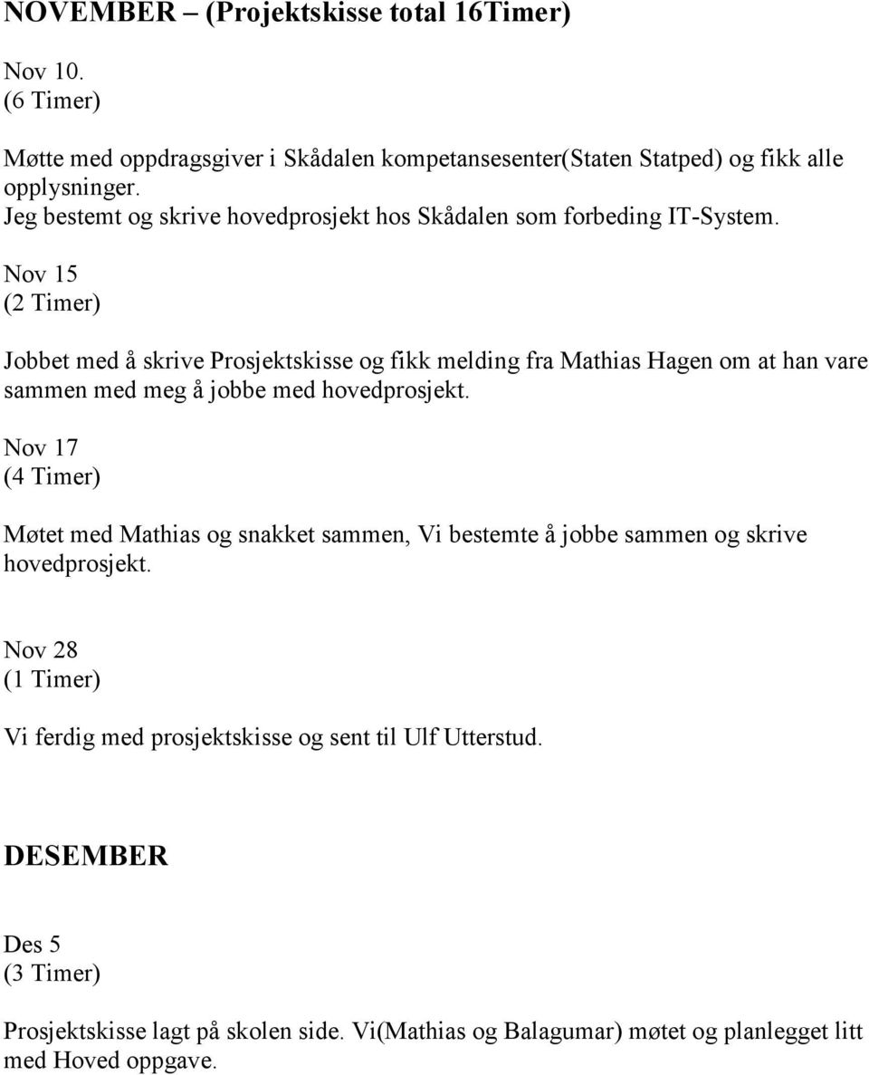 Nov 15 (2 Timer) Jobbet med å skrive Prosjektskisse og fikk melding fra Mathias Hagen om at han vare sammen med meg å jobbe med hovedprosjekt.