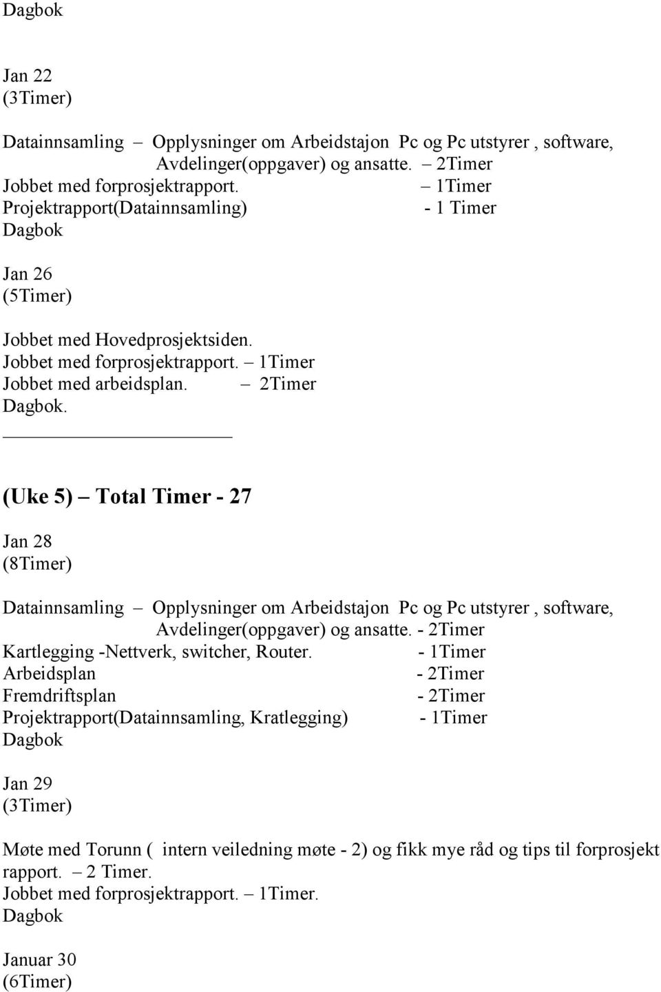 (Uke 5) Total Timer - 27 Jan 28 (8Timer) Datainnsamling Opplysninger om Arbeidstajon Pc og Pc utstyrer, software, Avdelinger(oppgaver) og ansatte.