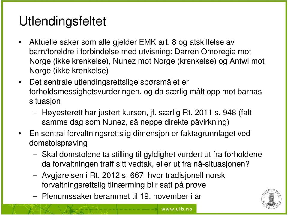 utlendingsrettslige spørsmålet er forholdsmessighetsvurderingen, og da særlig målt opp mot barnas situasjon Høyesterett har justert kursen, jf. særlig Rt. 2011 s.