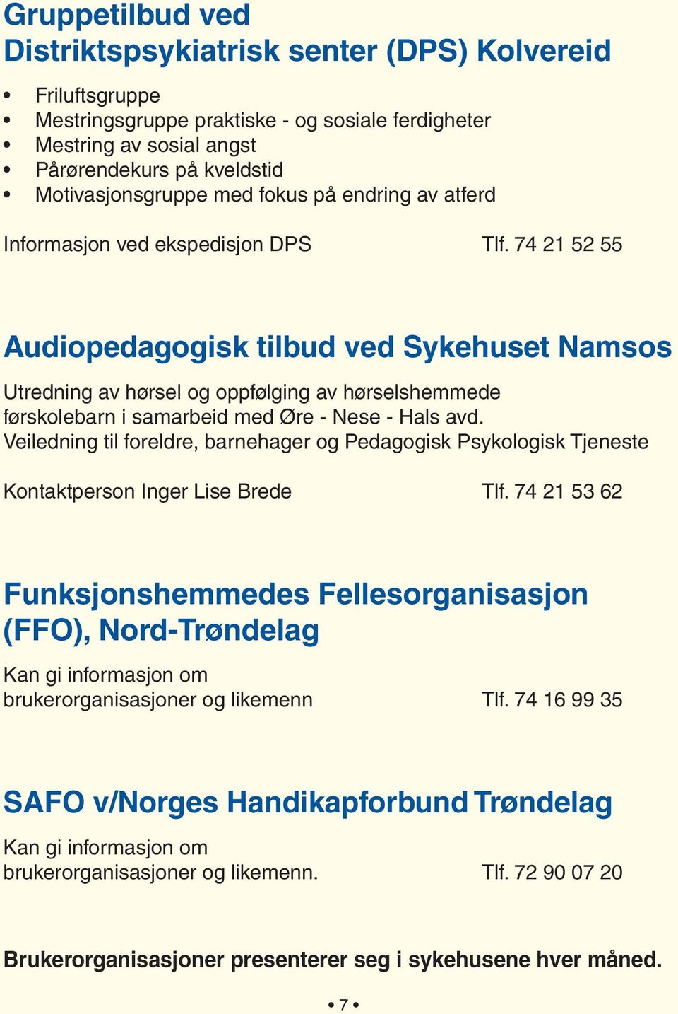 74 21 52 55 Audiopedagogisk tilbud ved Sykehuset Namsos Utredning av hørsel og oppfølging av hørselshemmede førskolebarn i samarbeid med Øre - Nese - Hals avd.