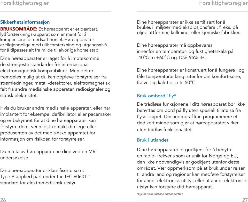 Dine høreapparater er laget for å imøtekomme de strengeste standarder for internasjonal elektromagnetisk kompatibilitet.