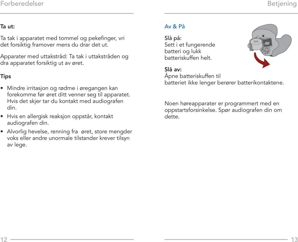 Hvis det skjer tar du kontakt med audiografen din. Hvis en allergisk reaksjon oppstår, kontakt audiografen din.