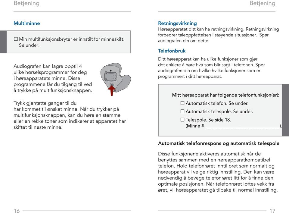 Når du trykker på multifunksjonsknappen, kan du høre en stemme eller en rekke toner som indikerer at apparatet har skiftet til neste minne. Retningsvirkning Høreapparatet ditt kan ha retningsvirkning.