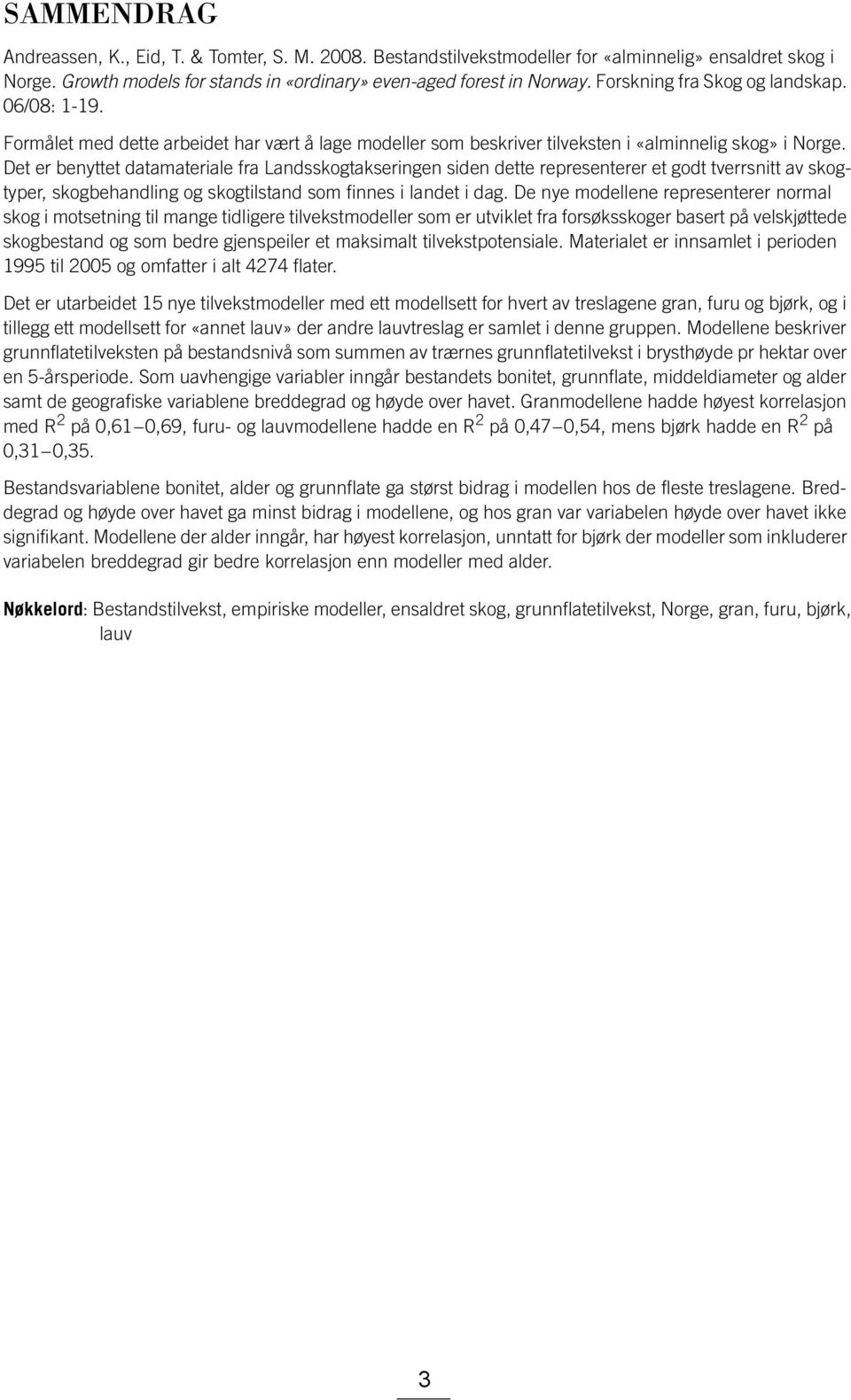 Det er benyttet datamateriale fra Landsskogtakseringen siden dette representerer et godt tverrsnitt av skogtyper, skogbehandling og skogtilstand som finnes i landet i dag.