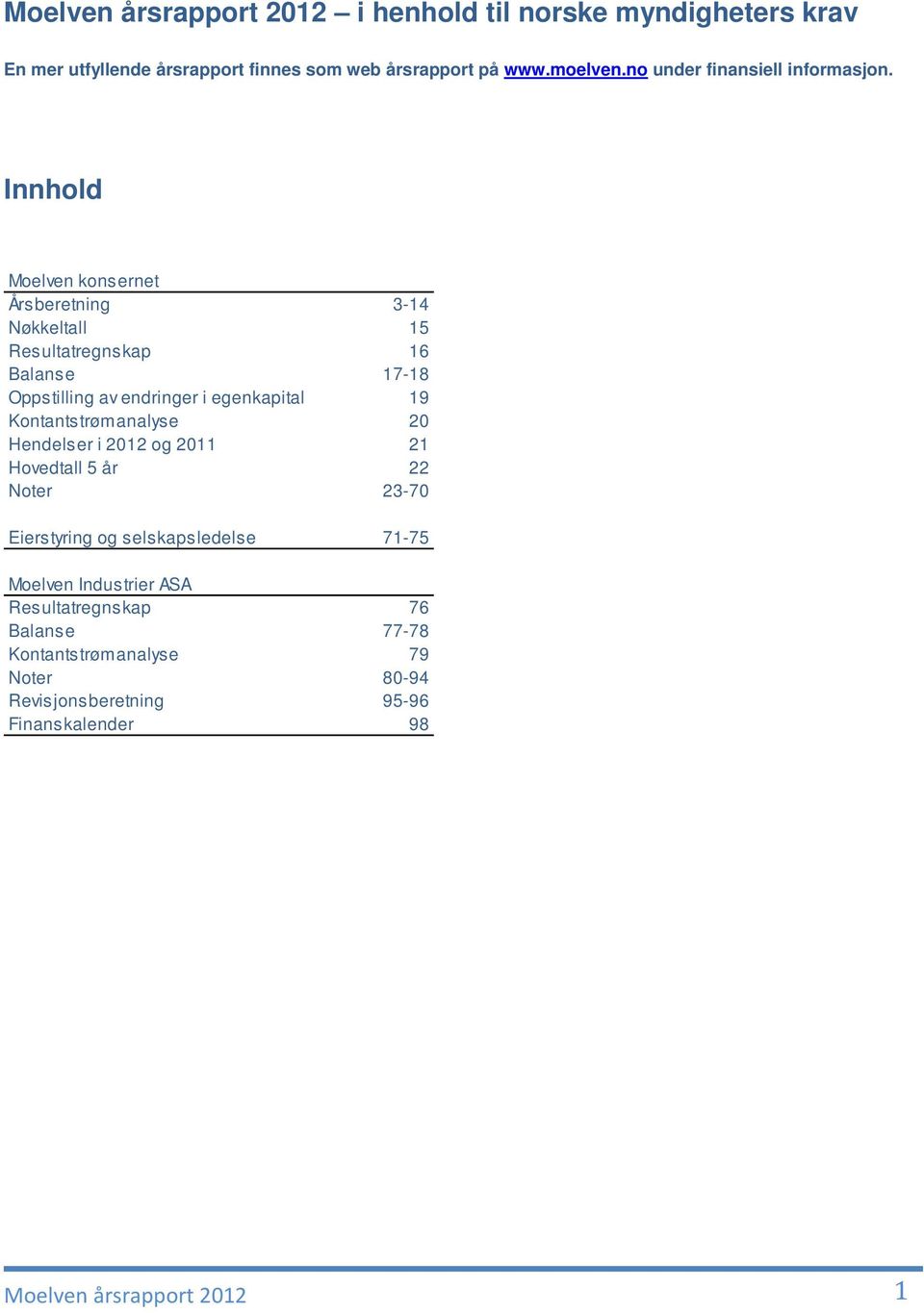 Innhold Moelven konsernet Årsberetning 3-14 Nøkkeltall 15 Resultatregnskap 16 Balanse 17-18 Oppstilling av endringer i egenkapital 19