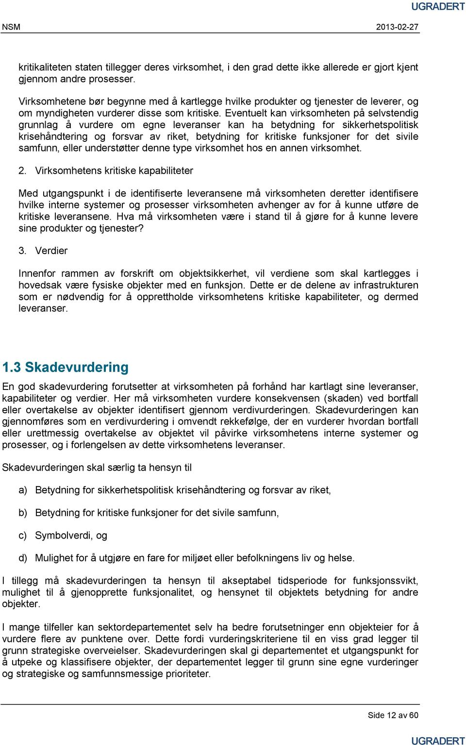 Eventuelt kan virksomheten på selvstendig grunnlag å vurdere om egne leveranser kan ha betydning for sikkerhetspolitisk krisehåndtering og forsvar av riket, betydning for kritiske funksjoner for det