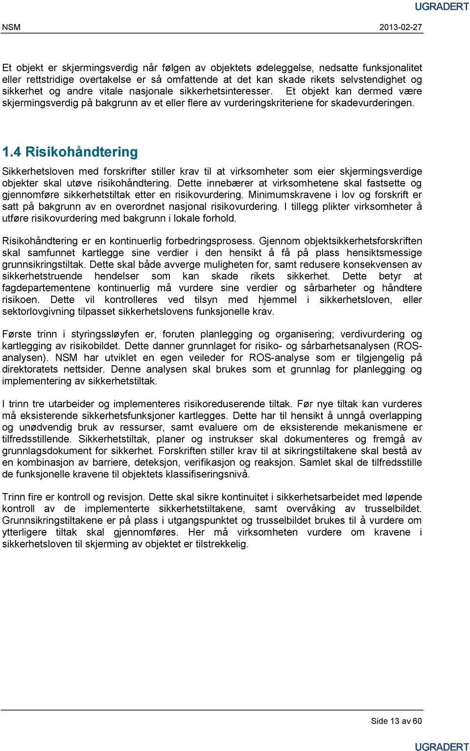 4 Risikohåndtering Sikkerhetsloven med forskrifter stiller krav til at virksomheter som eier skjermingsverdige objekter skal utøve risikohåndtering.