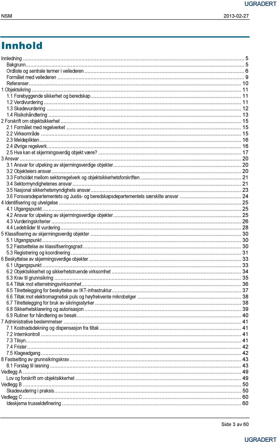 .. 16 2.5 Hva kan et skjermingsverdig objekt være?... 17 3 Ansvar... 20 3.1 Ansvar for utpeking av skjermingsverdige objekter... 20 3.2 Objekteiers ansvar... 20 3.3 Forholdet mellom sektorregelverk og objektsikkerhetsforskriften.