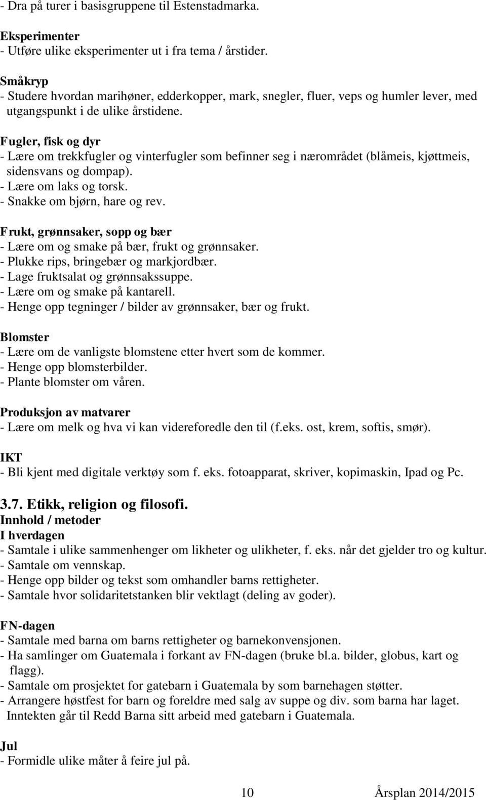 Fugler, fisk og dyr - Lære om trekkfugler og vinterfugler som befinner seg i nærområdet (blåmeis, kjøttmeis, sidensvans og dompap). - Lære om laks og torsk. - Snakke om bjørn, hare og rev.