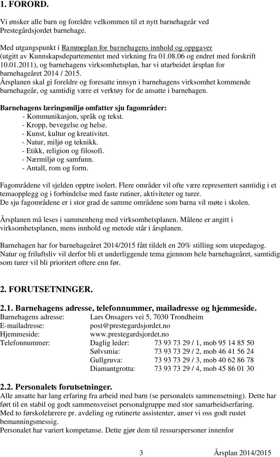 08.06 og endret med forskrift 10.01.2011), og barnehagens virksomhetsplan, har vi utarbeidet årsplan for barnehageåret 2014 / 2015.