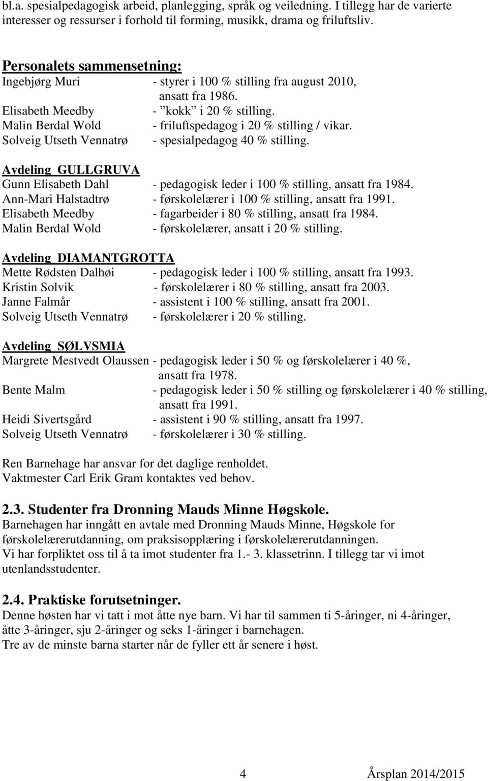 - friluftspedagog i 20 % stilling / vikar. - spesialpedagog 40 % stilling. Avdeling GULLGRUVA Gunn Elisabeth Dahl - pedagogisk leder i 100 % stilling, ansatt fra 1984.