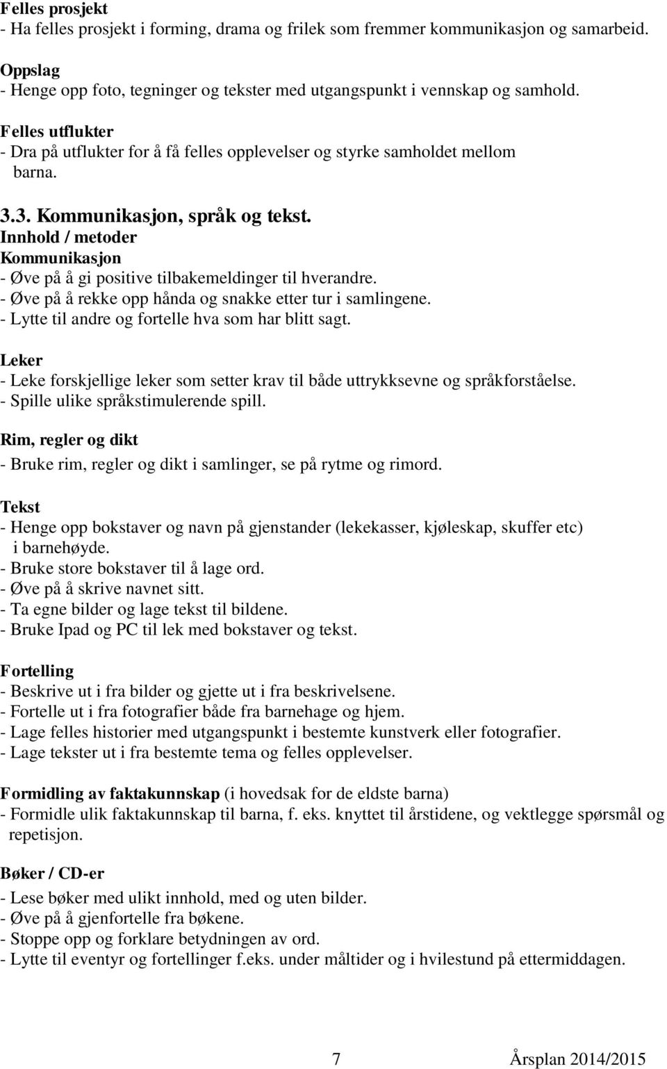 Kommunikasjon - Øve på å gi positive tilbakemeldinger til hverandre. - Øve på å rekke opp hånda og snakke etter tur i samlingene. - Lytte til andre og fortelle hva som har blitt sagt.