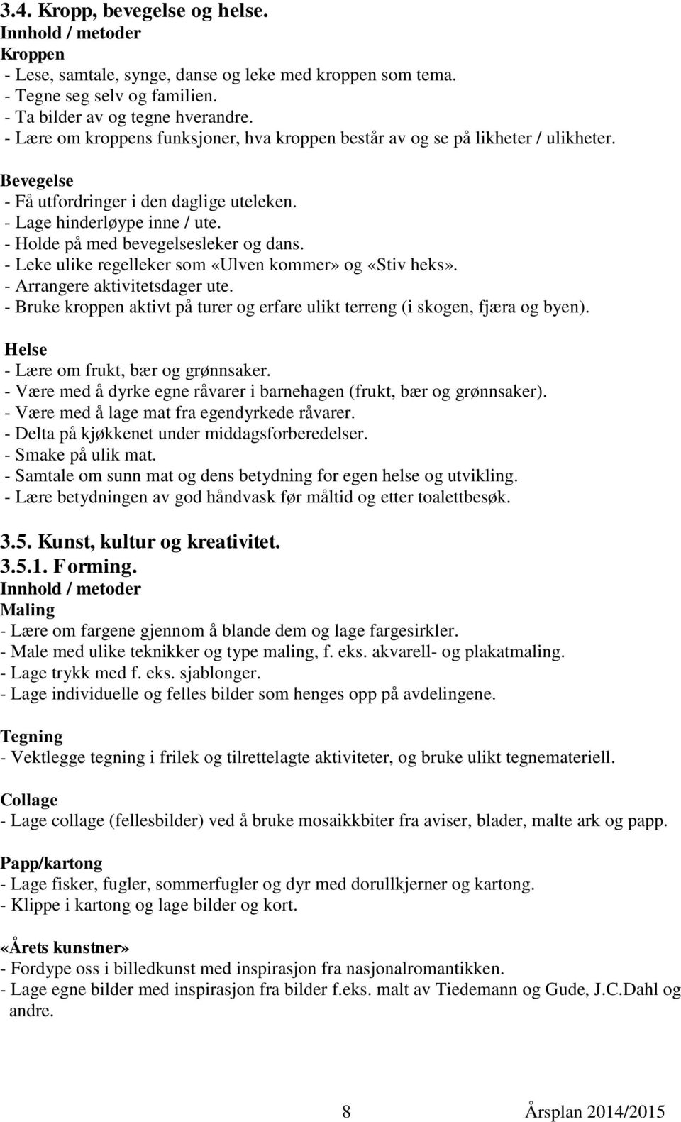 - Holde på med bevegelsesleker og dans. - Leke ulike regelleker som «Ulven kommer» og «Stiv heks». - Arrangere aktivitetsdager ute.