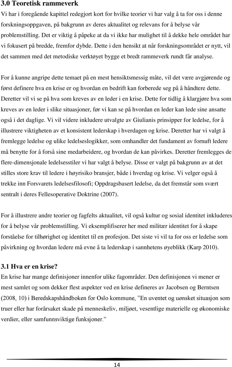 Dette i den hensikt at når forskningsområdet er nytt, vil det sammen med det metodiske verktøyet bygge et bredt rammeverk rundt får analyse.