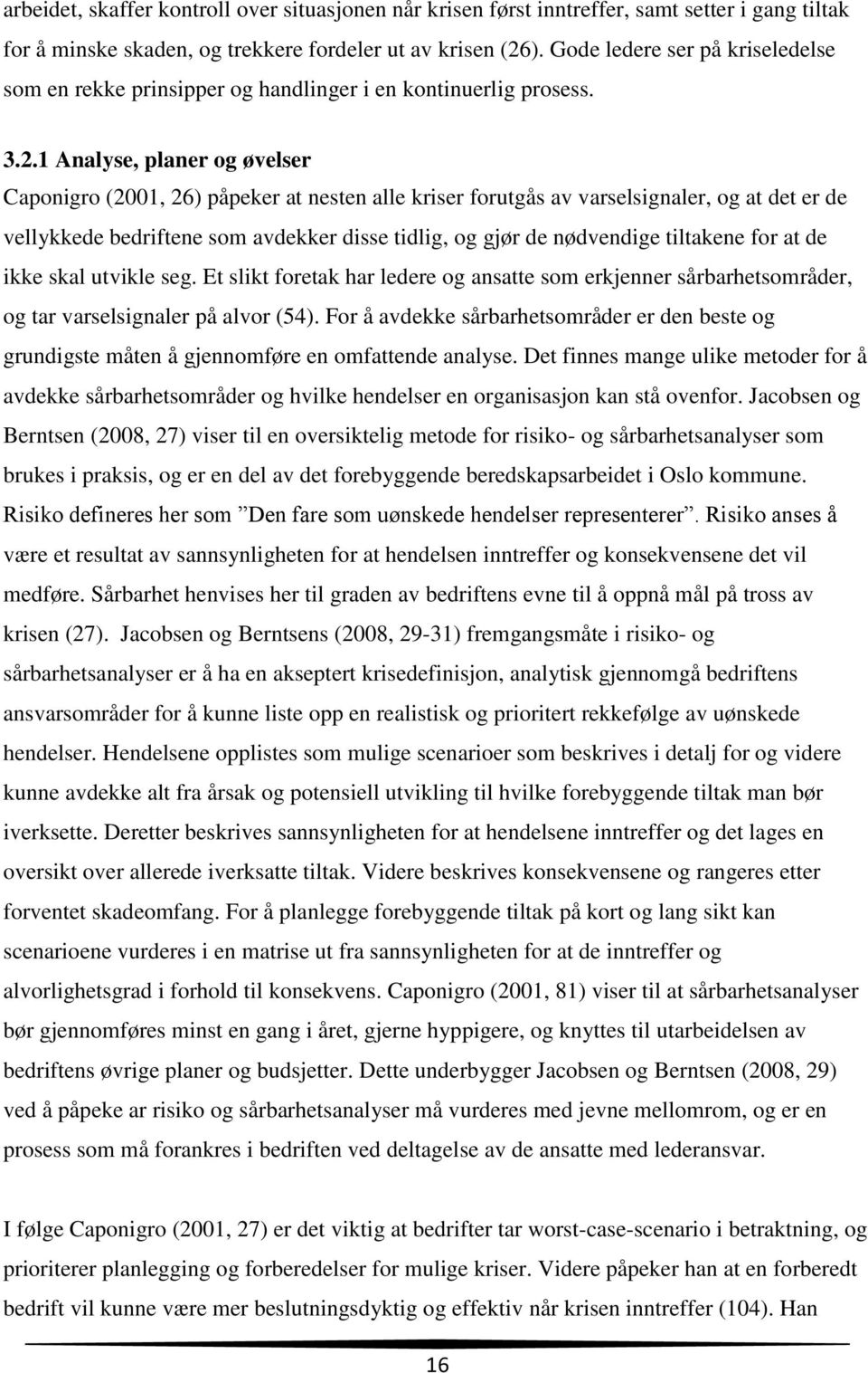 1 Analyse, planer og øvelser Caponigro (2001, 26) påpeker at nesten alle kriser forutgås av varselsignaler, og at det er de vellykkede bedriftene som avdekker disse tidlig, og gjør de nødvendige