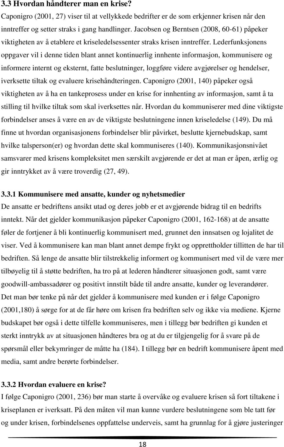 Lederfunksjonens oppgaver vil i denne tiden blant annet kontinuerlig innhente informasjon, kommunisere og informere internt og eksternt, fatte beslutninger, loggføre videre avgjørelser og hendelser,