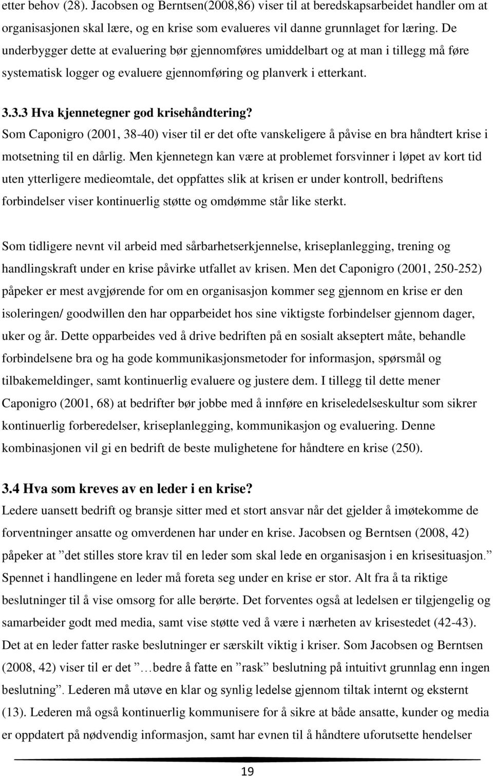 3.3 Hva kjennetegner god krisehåndtering? Som Caponigro (2001, 38-40) viser til er det ofte vanskeligere å påvise en bra håndtert krise i motsetning til en dårlig.