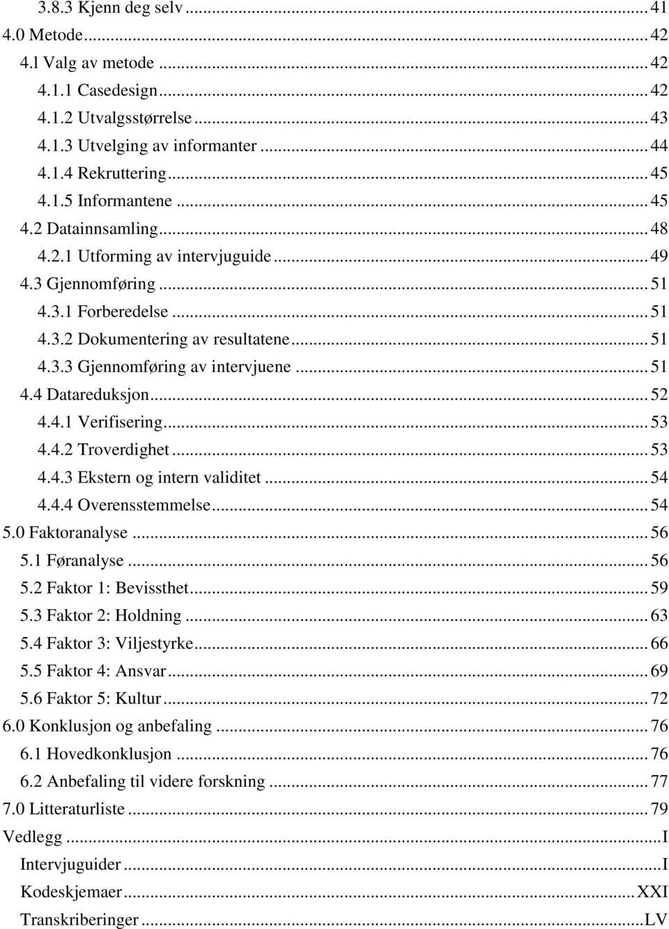 .. 51 4.4 Datareduksjon... 52 4.4.1 Verifisering... 53 4.4.2 Troverdighet... 53 4.4.3 Ekstern og intern validitet... 54 4.4.4 Overensstemmelse... 54 5.0 Faktoranalyse... 56 5.1 Føranalyse... 56 5.2 Faktor 1: Bevissthet.