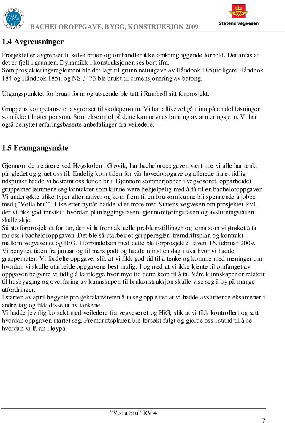 Som prosjekteringsreglement ble det lagt til grunn nettutgave av Håndbok 185(tidligere Håndbok 184 og Håndbok 185), og NS 3473 ble brukt til dimensjonering av betong.