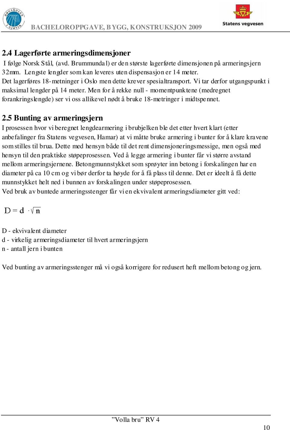 Men for å rekke null - momentpunktene (medregnet forankringslengde) ser vi oss allikevel nødt å bruke 18-metringer i midtspennet. 2.