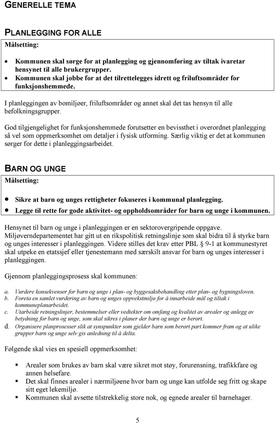 God tilgjengelighet for funksjonshemmede forutsetter en bevissthet i overordnet planlegging så vel som oppmerksomhet om detaljer i fysisk utforming.