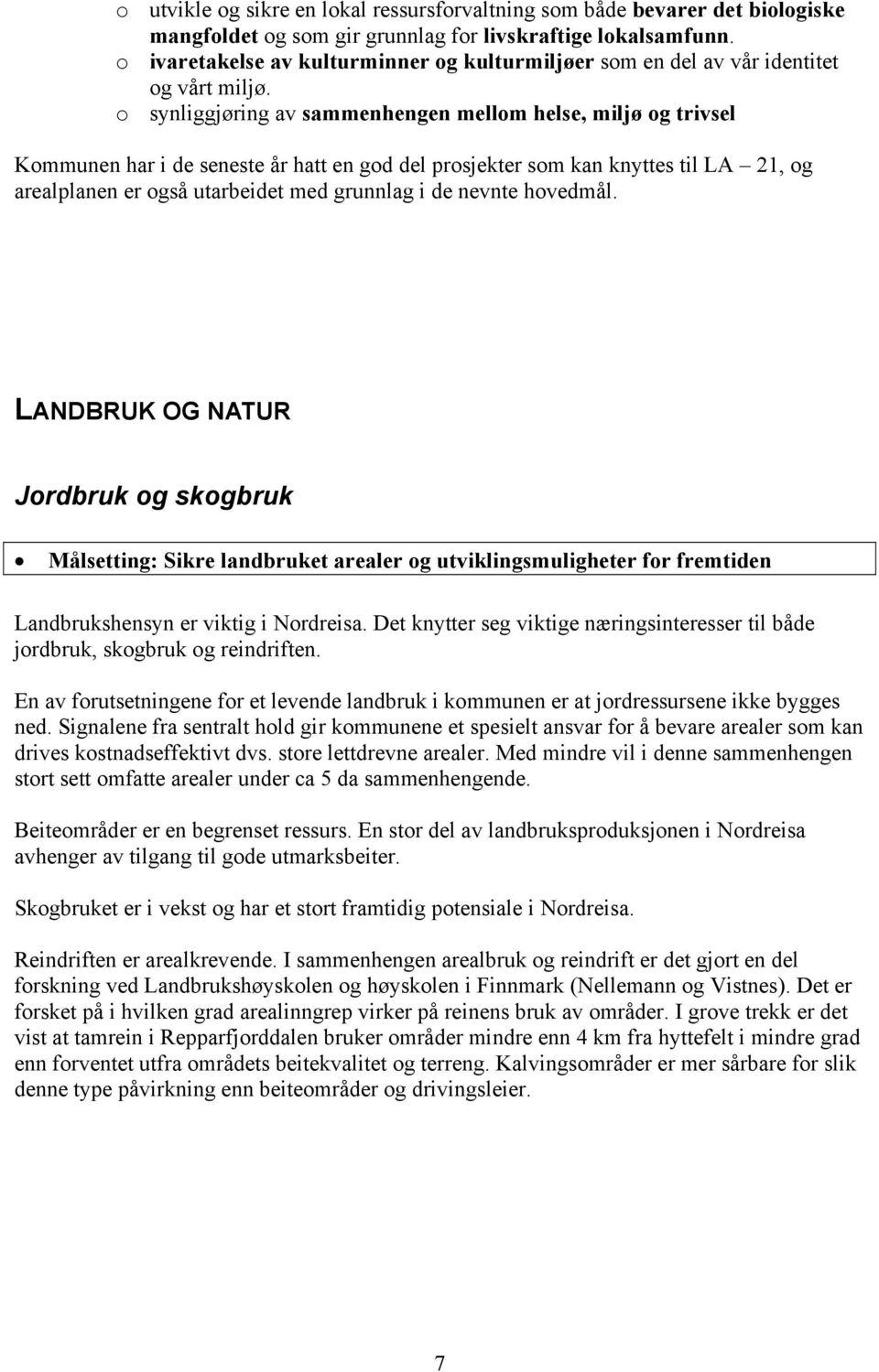 o synliggjøring av sammenhengen mellom helse, miljø og trivsel Kommunen har i de seneste år hatt en god del prosjekter som kan knyttes til LA 21, og arealplanen er også utarbeidet med grunnlag i de