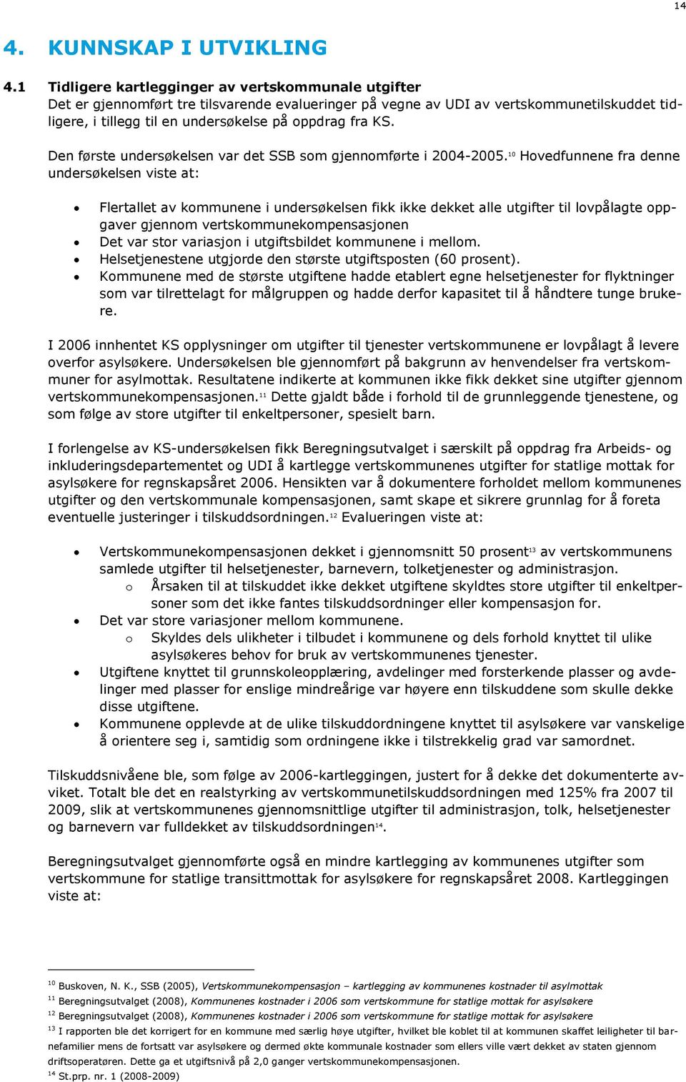 KS. Den første undersøkelsen var det SSB som gjennomførte i 2004-2005.