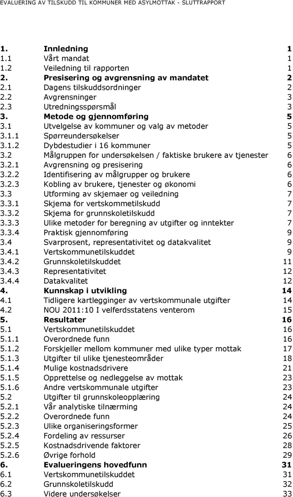 2 Målgruppen for undersøkelsen / faktiske brukere av tjenester 6 3.2.1 Avgrensning og presisering 6 3.2.2 Identifisering av målgrupper og brukere 6 3.2.3 Kobling av brukere, tjenester og økonomi 6 3.