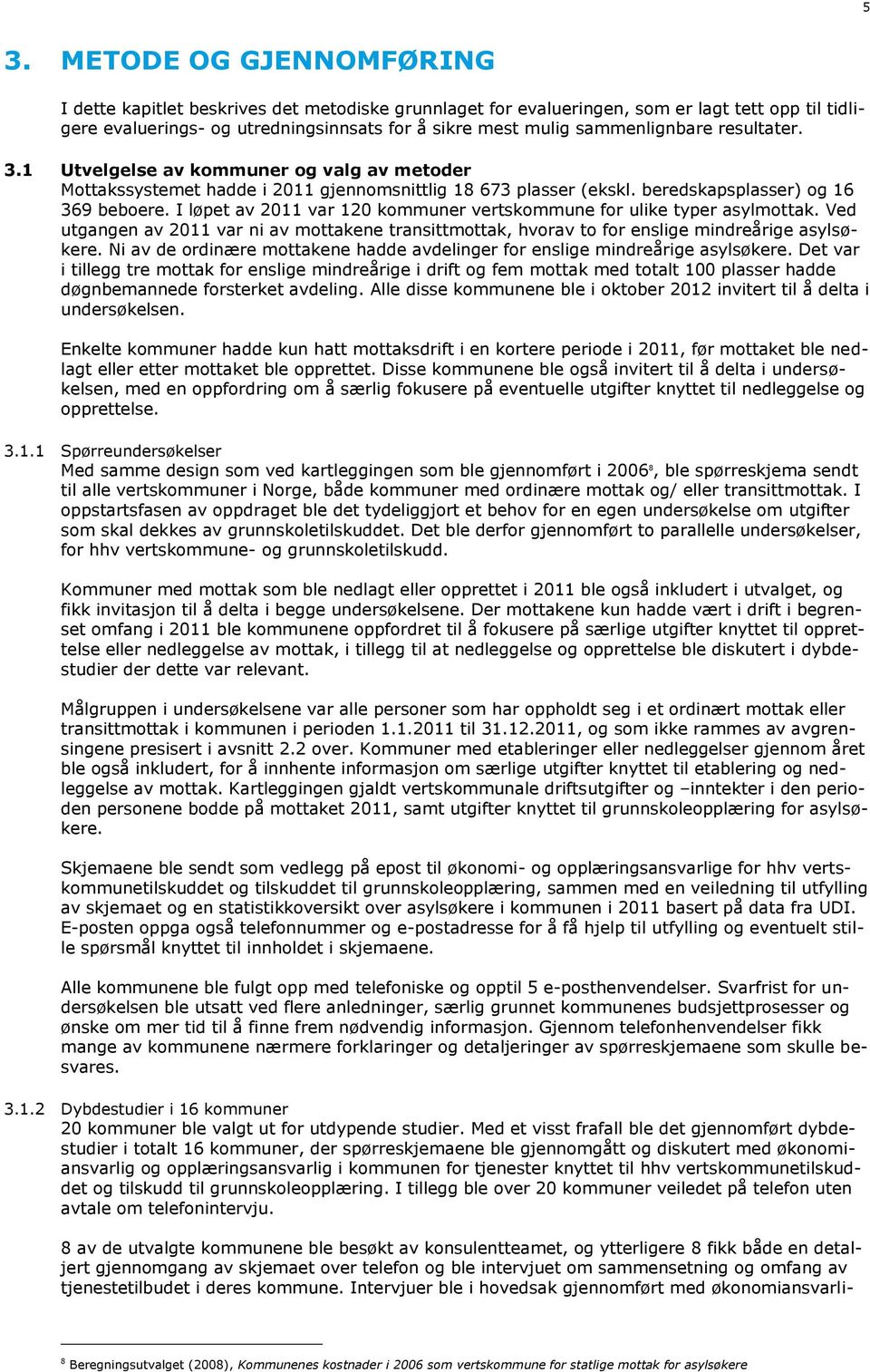 I løpet av 2011 var 120 kommuner vertskommune for ulike typer asylmottak. Ved utgangen av 2011 var ni av mottakene transittmottak, hvorav to for enslige mindreårige asylsøkere.