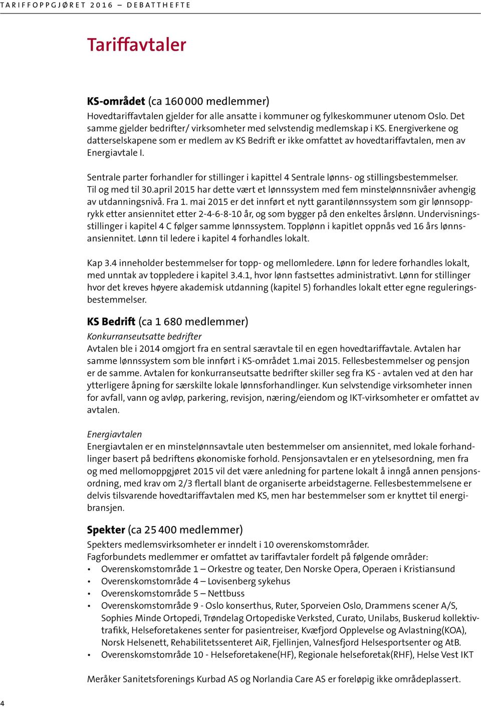 Sentrale parter forhandler for stillinger i kapittel 4 Sentrale lønns- og stillingsbestemmelser. Til og med til 30.