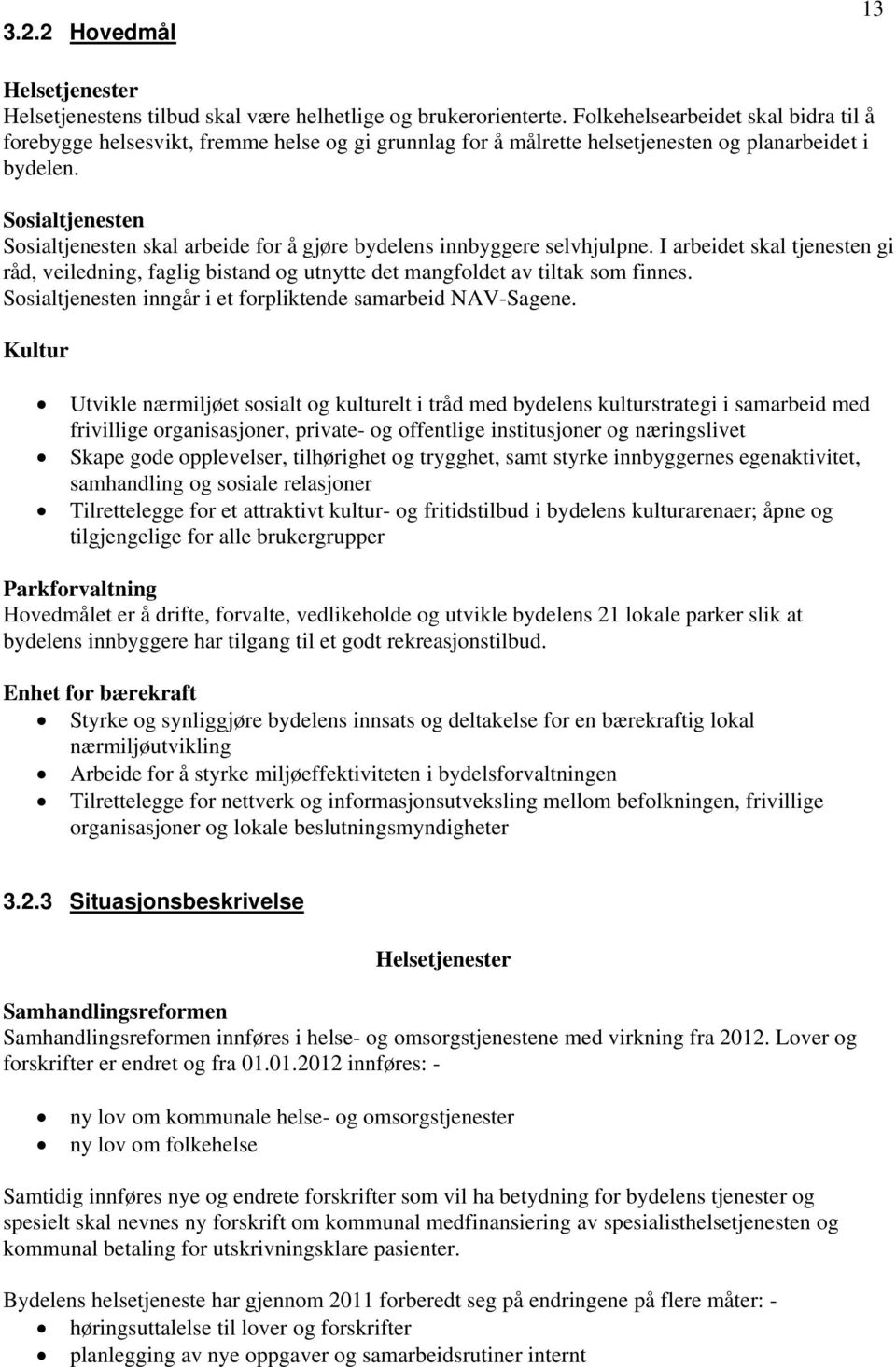 Sosialtjenesten Sosialtjenesten skal arbeide for å gjøre bydelens innbyggere selvhjulpne. I arbeidet skal tjenesten gi råd, veiledning, faglig bistand og utnytte det mangfoldet av tiltak som finnes.