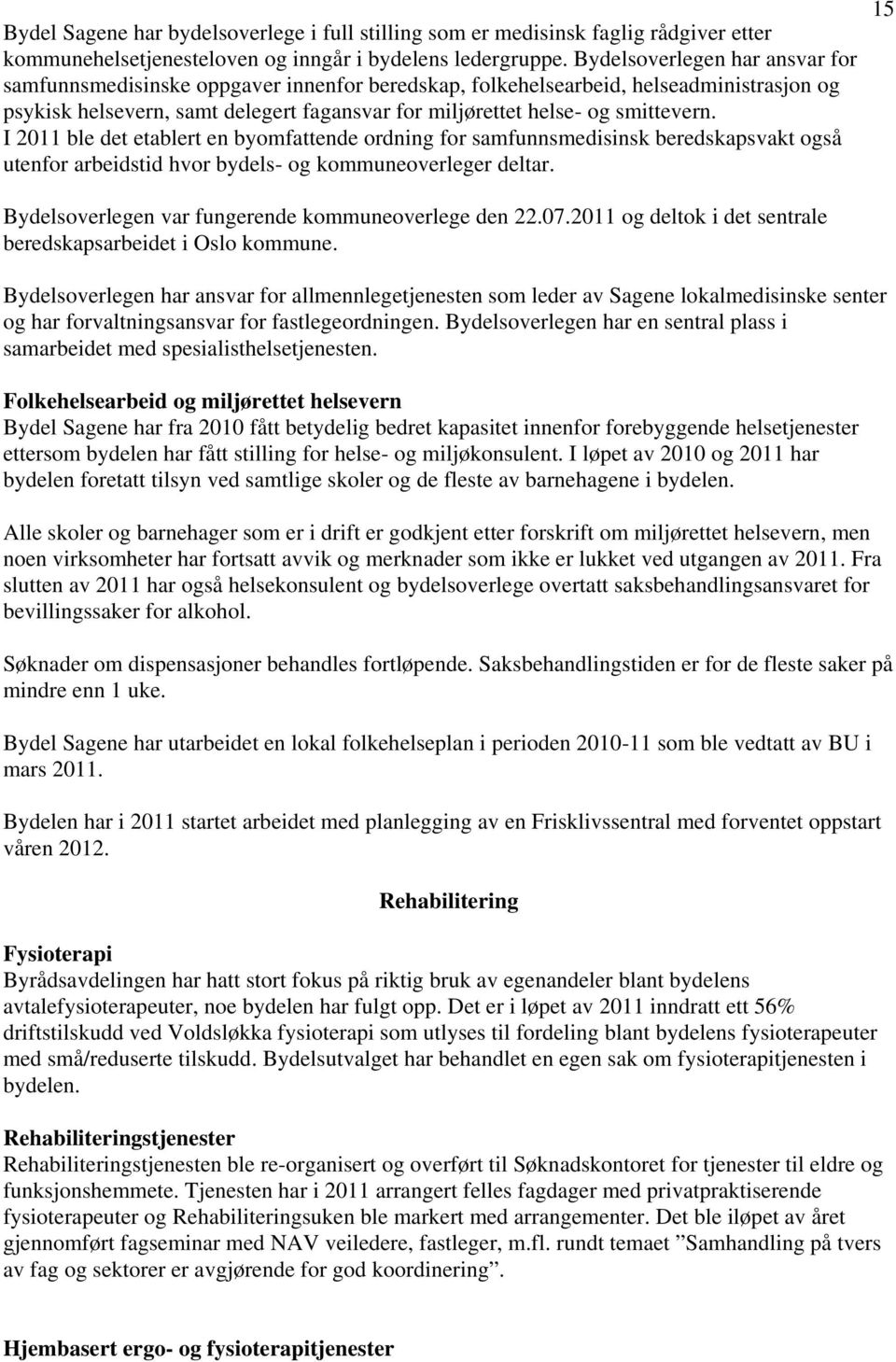 I ble det etablert en byomfattende ordning for samfunnsmedisinsk beredskapsvakt også utenfor arbeidstid hvor bydels- og kommuneoverleger deltar. Bydelsoverlegen var fungerende kommuneoverlege den 22.