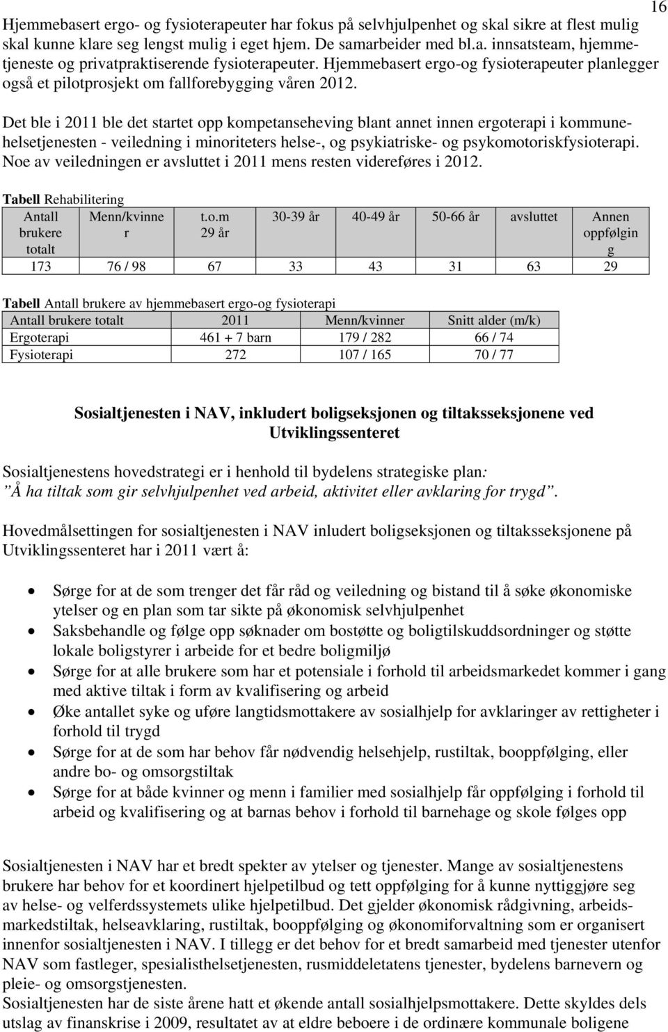 Det ble i ble det startet opp kompetanseheving blant annet innen ergoterapi i kommunehelsetjenesten - veiledning i minoriteters helse-, og psykiatriske- og psykomotoriskfysioterapi.