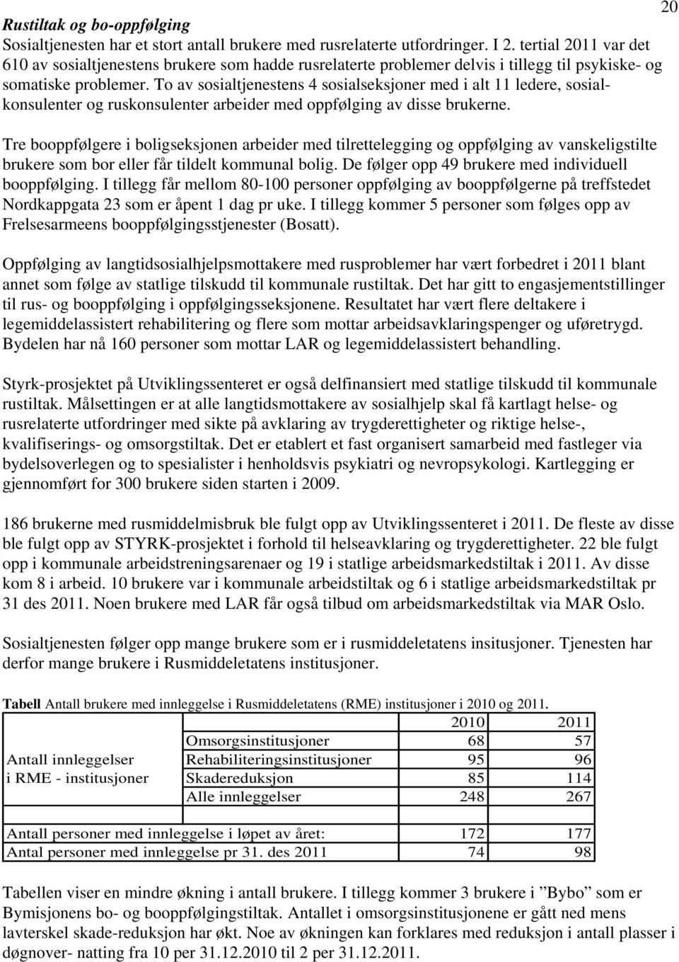 To av sosialtjenestens 4 sosialseksjoner med i alt 11 ledere, sosialkonsulenter og ruskonsulenter arbeider med oppfølging av disse brukerne.