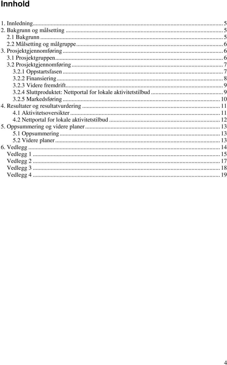 .. 10 4. Resultater og resultatvurdering... 11 4.1 Aktivitetsoversikter... 11 4.2 Nettportal for lokale aktivitetstilbud... 12 5. Oppsummering og videre planer.