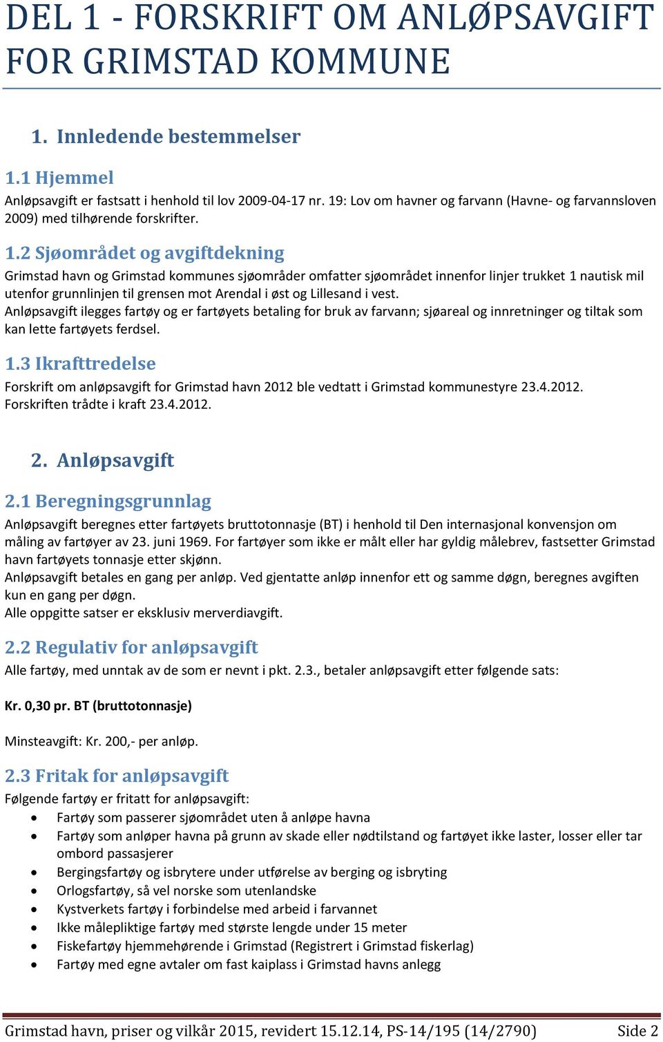 2 Sjøområdet og avgiftdekning Grimstad havn og Grimstad kommunes sjøområder omfatter sjøområdet innenfor linjer trukket 1 nautisk mil utenfor grunnlinjen til grensen mot Arendal i øst og Lillesand i