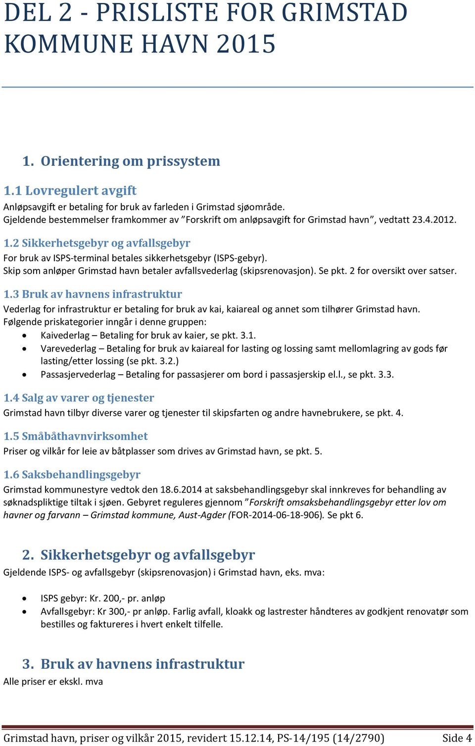 2 Sikkerhetsgebyr og avfallsgebyr For bruk av ISPS terminal betales sikkerhetsgebyr (ISPS gebyr). Skip som anløper Grimstad havn betaler avfallsvederlag (skipsrenovasjon). Se pkt.