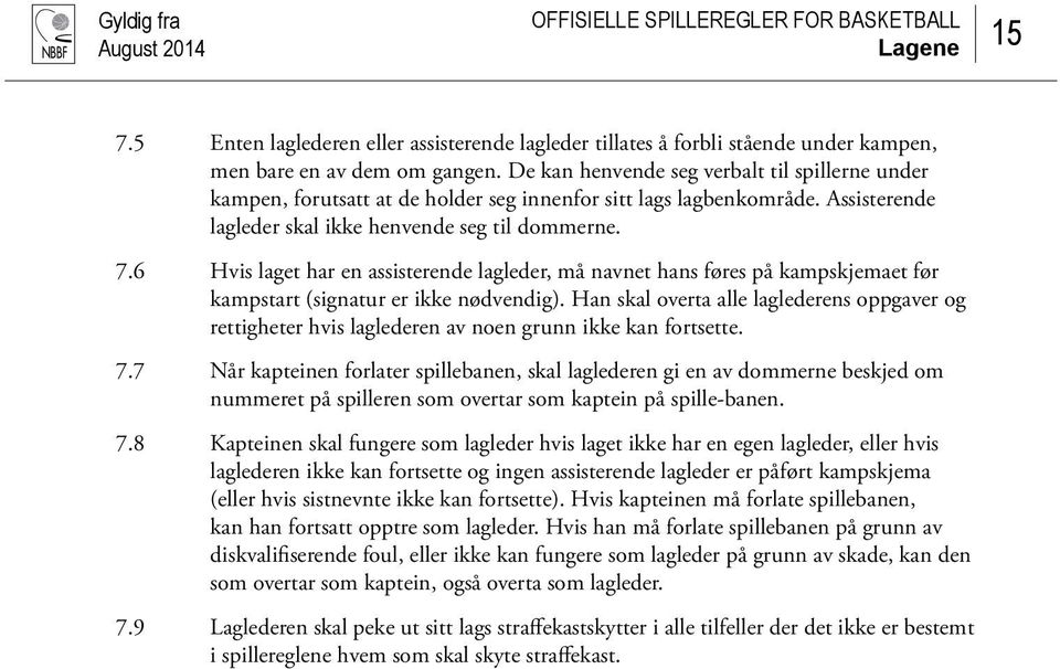 6 Hvis laget har en assisterende lagleder, må navnet hans føres på kampskjemaet før kampstart (signatur er ikke nødvendig).