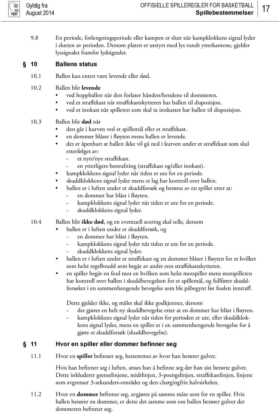 ved et straffekast når straffekastskytteren har ballen til disposisjon. ved et innkast når spilleren som skal ta innkastet har ballen til disposisjon. 10.