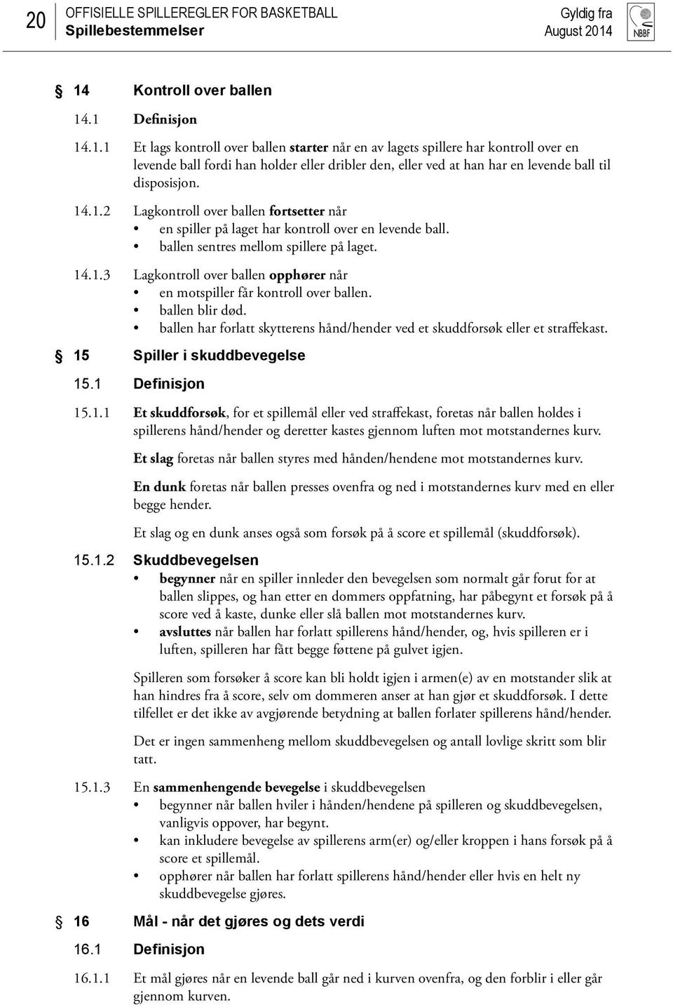 .1 Definisjon 14.1.1 Et lags kontroll over ballen starter når en av lagets spillere har kontroll over en levende ball fordi han holder eller dribler den, eller ved at han har en levende ball til disposisjon.