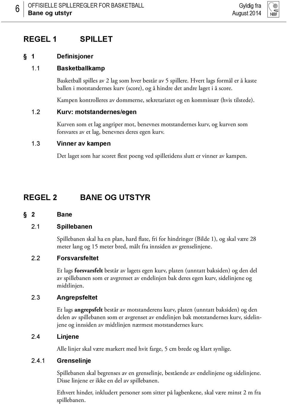 2 Kurv: motstandernes/egen Kurven som et lag angriper mot, benevnes motstandernes kurv, og kurven som forsvares av et lag, benevnes deres egen kurv. 1.