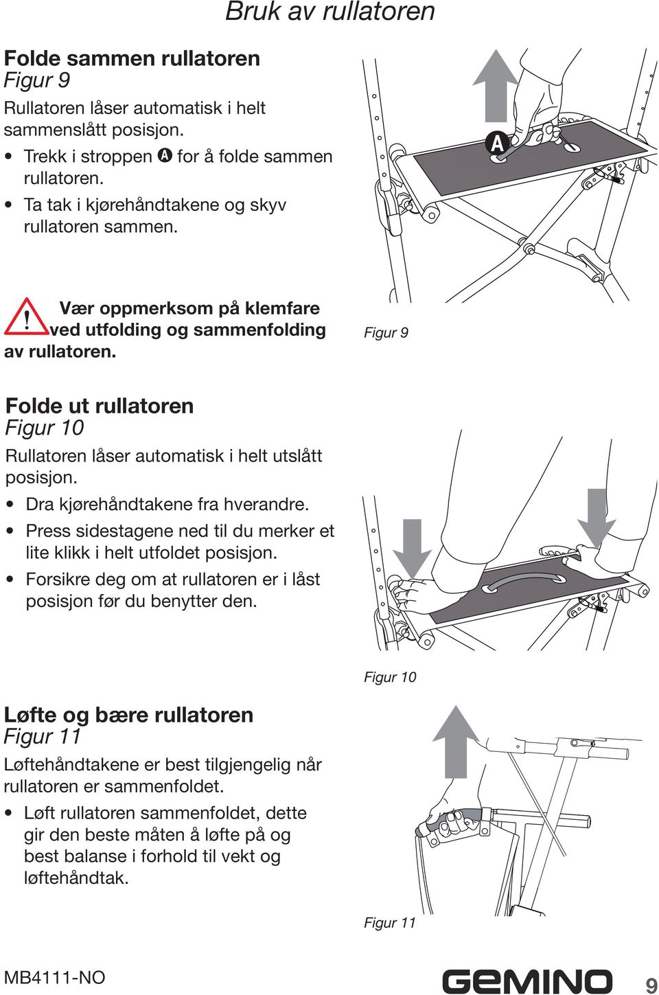 Figur 9 Folde ut rullatoren Figur 10 Rullatoren låser automatisk i helt utslått posisjon. Dra kjørehåndtakene fra hverandre.