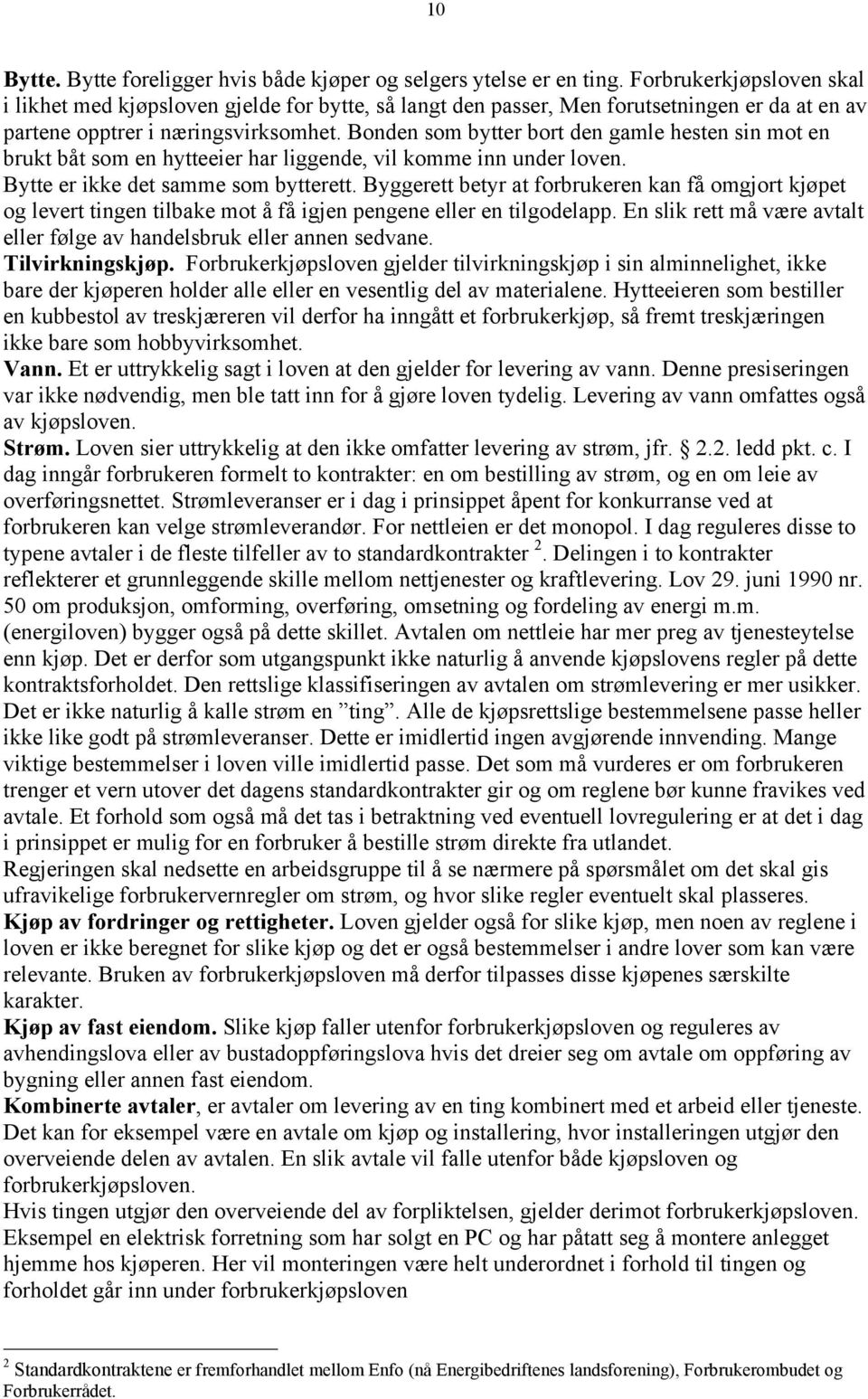 Bonden som bytter bort den gamle hesten sin mot en brukt båt som en hytteeier har liggende, vil komme inn under loven. Bytte er ikke det samme som bytterett.