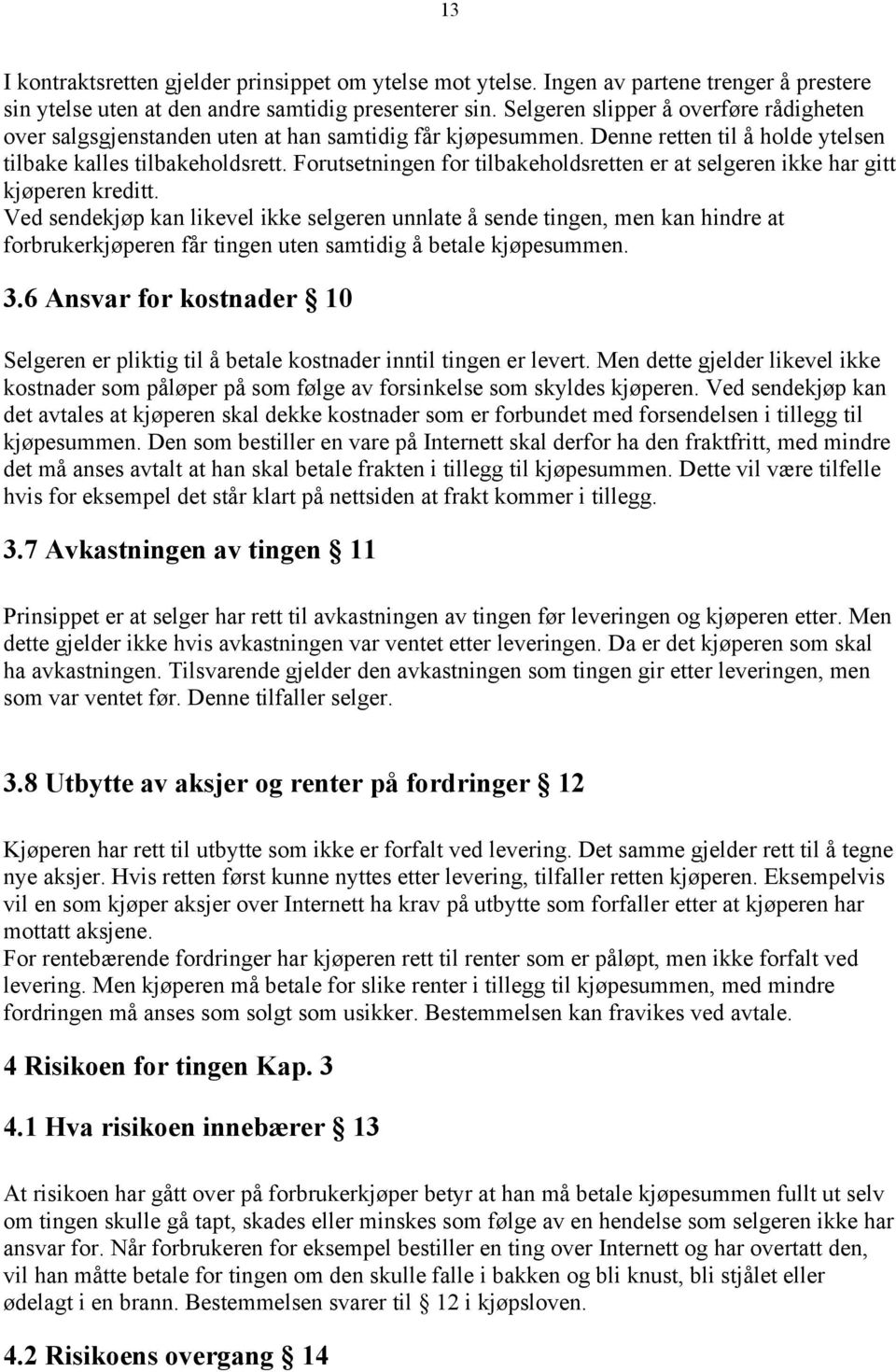 Forutsetningen for tilbakeholdsretten er at selgeren ikke har gitt kjøperen kreditt.