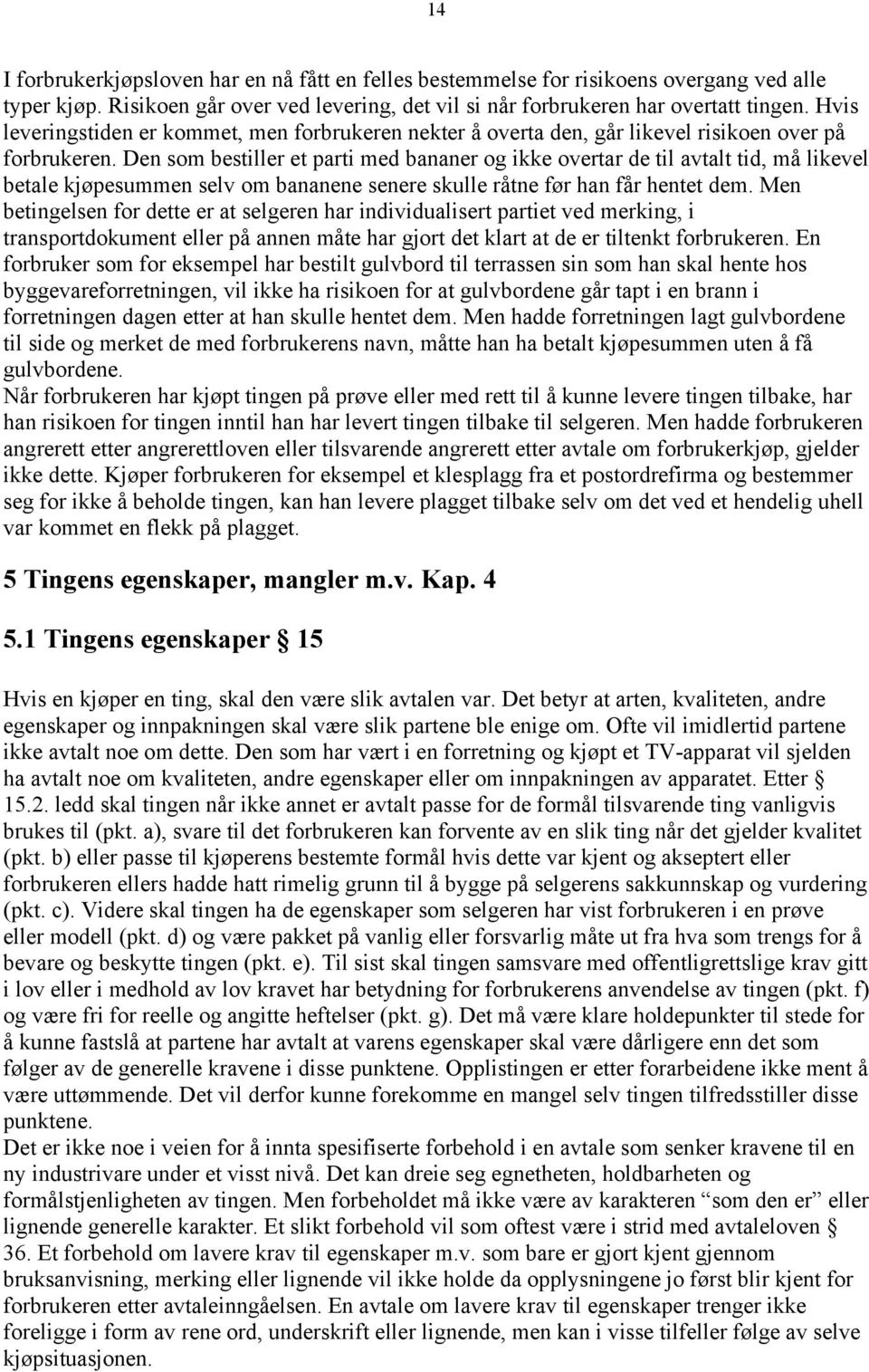 Den som bestiller et parti med bananer og ikke overtar de til avtalt tid, må likevel betale kjøpesummen selv om bananene senere skulle råtne før han får hentet dem.