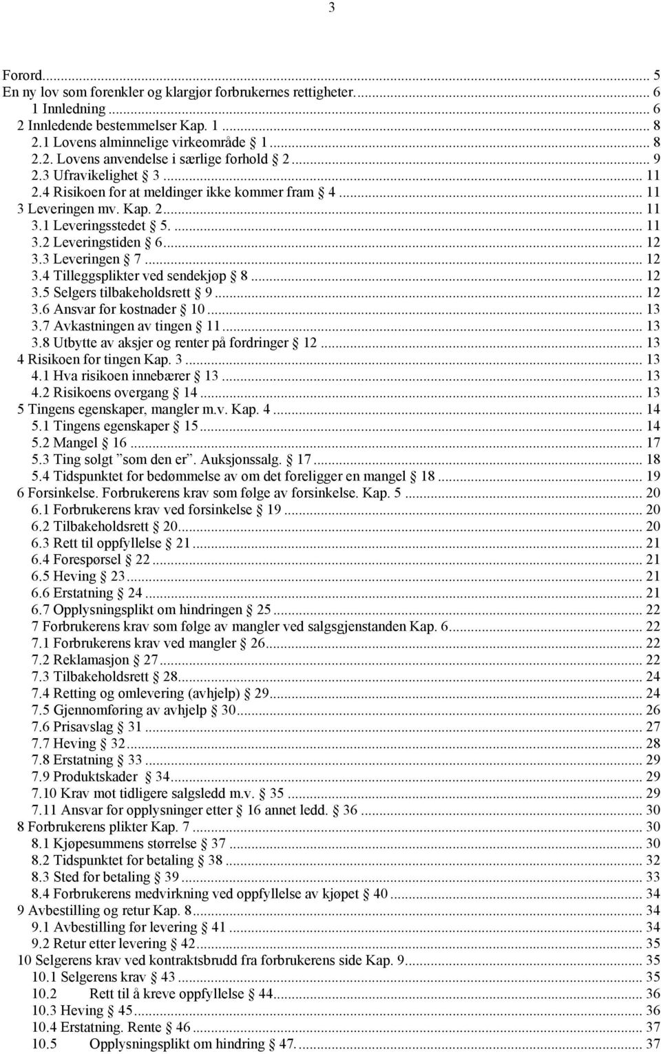 3 Leveringen 7... 12 3.4 Tilleggsplikter ved sendekjøp 8... 12 3.5 Selgers tilbakeholdsrett 9... 12 3.6 Ansvar for kostnader 10... 13 3.7 Avkastningen av tingen 11... 13 3.8 Utbytte av aksjer og renter på fordringer 12.