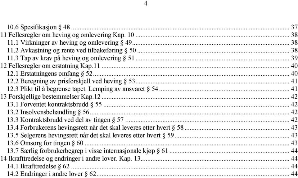 .. 41 13 Forskjellige bestemmelser Kap.12... 42 13.1 Forventet kontraktsbrudd 55... 42 13.2 Insolvensbehandling 56... 42 13.3 Kontraktsbrudd ved del av tingen 57... 42 13.4 Forbrukerens hevingsrett når det skal leveres etter hvert 58.