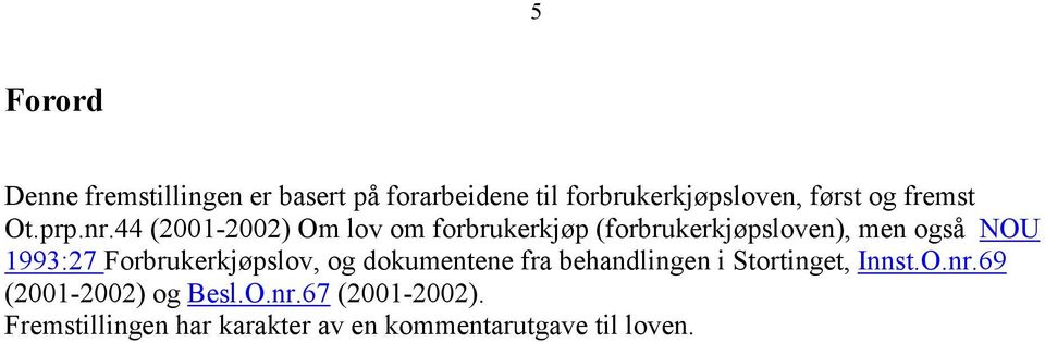 44 (2001-2002) Om lov om forbrukerkjøp (forbrukerkjøpsloven), men også NOU 1993:27