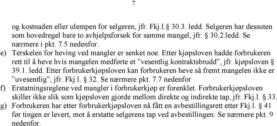 Etter forbrukerkjøpsloven kan forbrukeren heve så fremt mangelen ikke er uvesentlig, jfr. Fkj.l. 32. Se nærmere pkt. 7.7 nedenfor f) Erstatningsreglene ved mangler i forbrukerkjøp er forenklet.